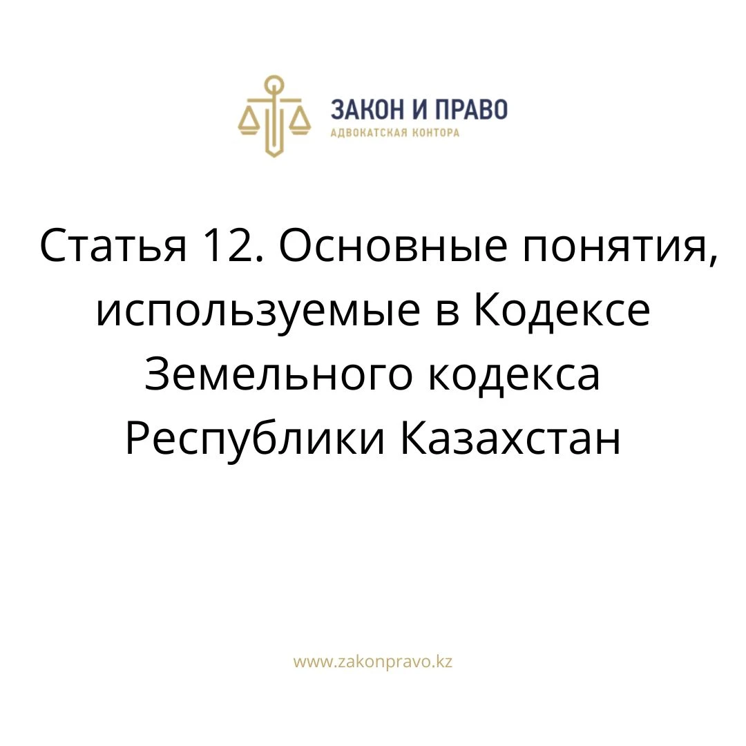 Статья 12. Основные понятия, используемые в Кодексе Земельного кодекса Республики Казахстан